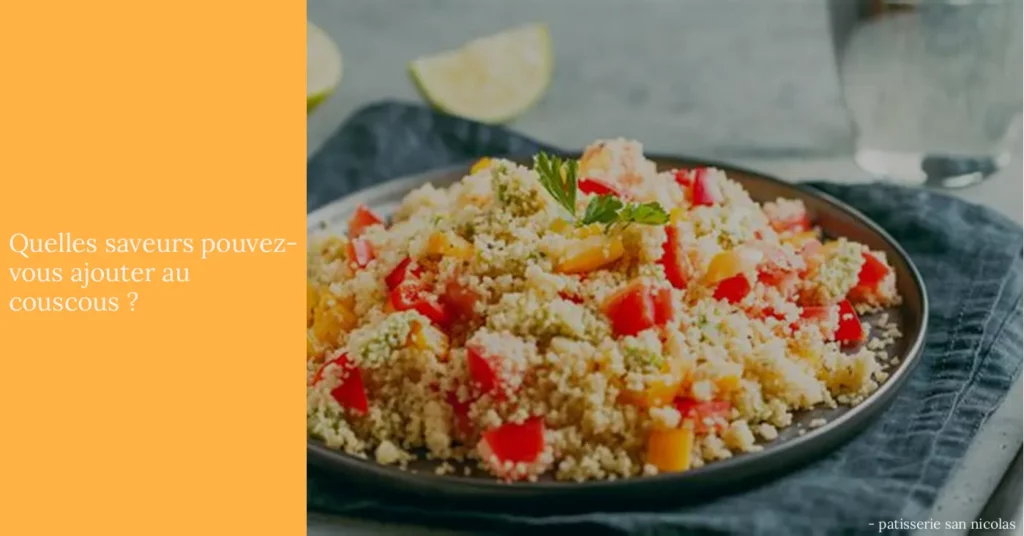 Quelles saveurs pouvez-vous ajouter au couscous ?